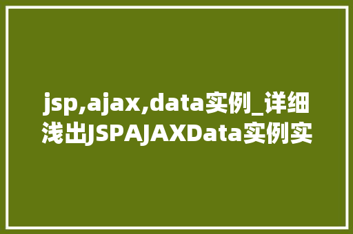 jsp,ajax,data实例_详细浅出JSPAJAXData实例实战与方法分享