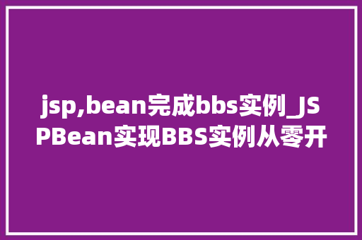 jsp,bean完成bbs实例_JSPBean实现BBS实例从零开始打造社区论坛 第1张 jsp,bean完成bbs实例_JSPBean实现BBS实例从零开始打造社区论坛 第1张