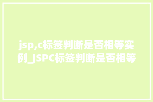 jsp,c标签判断是否相等实例_JSPC标签判断是否相等实例带你轻松掌握条件判断方法