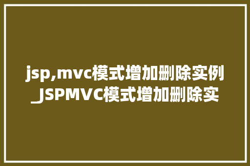 jsp,mvc模式增加删除实例_JSPMVC模式增加删除实例方法与方法分享