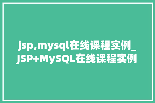 jsp,mysql在线课程实例_JSP+MySQL在线课程实例打造个化学习体验