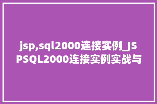 jsp,sql2000连接实例_JSPSQL2000连接实例实战与方法分享