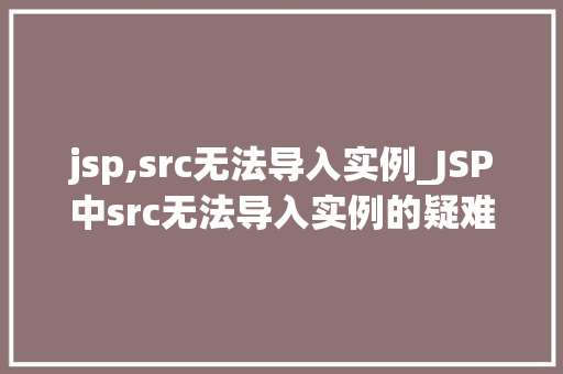 jsp,src无法导入实例_JSP中src无法导入实例的疑难杂症