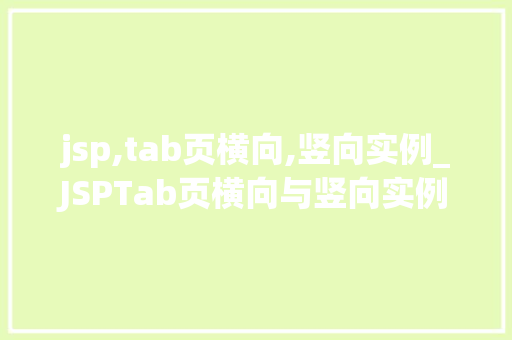 jsp,tab页横向,竖向实例_JSPTab页横向与竖向实例轻松实现美观与适用的页面布局