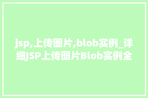 jsp,上传图片,blob实例_详细JSP上传图片Blob实例全