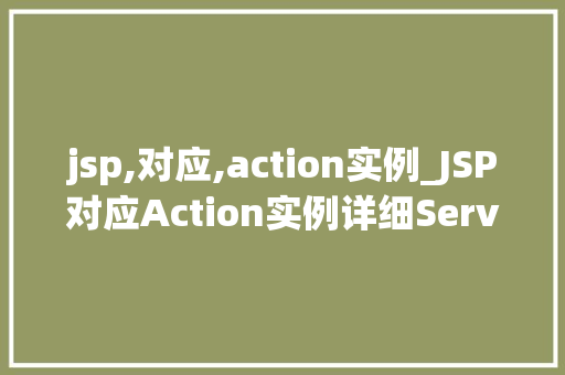 jsp,对应,action实例_JSP对应Action实例详细Servlet开发中的核心概念
