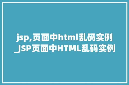 jsp,页面中html乱码实例_JSP页面中HTML乱码实例及解决方法