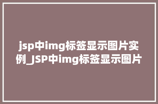 jsp中img标签显示图片实例_JSP中img标签显示图片实例详解轻松实现图片展示功能