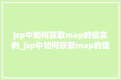 jsp中如何获取map的值实例_jsp中如何获取map的值实例详细与实战方法