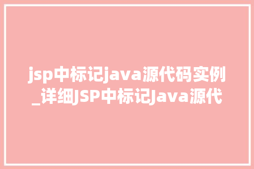 jsp中标记java源代码实例_详细JSP中标记Java源代码的实例与方法