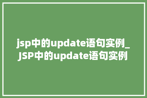 jsp中的update语句实例_JSP中的update语句实例详细浅出,轻松掌握数据库更新操作