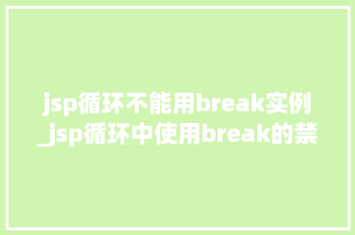 jsp循环不能用break实例_jsp循环中使用break的禁忌与破解之路