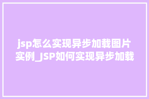 jsp怎么实现异步加载图片实例_JSP如何实现异步加载图片实例详解