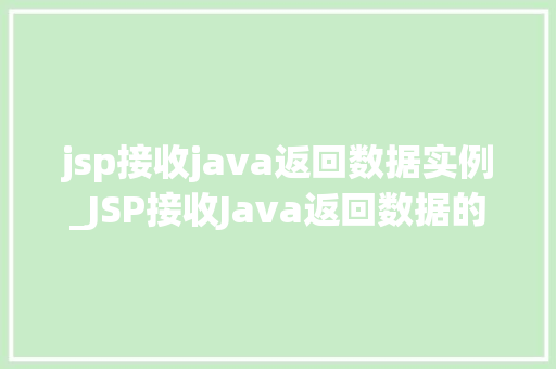jsp接收java返回数据实例_JSP接收Java返回数据的实例实战方法与例子分析