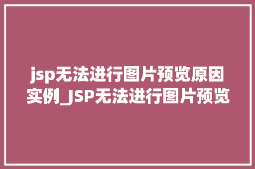 jsp无法进行图片预览原因实例_JSP无法进行图片预览原因及实例分析