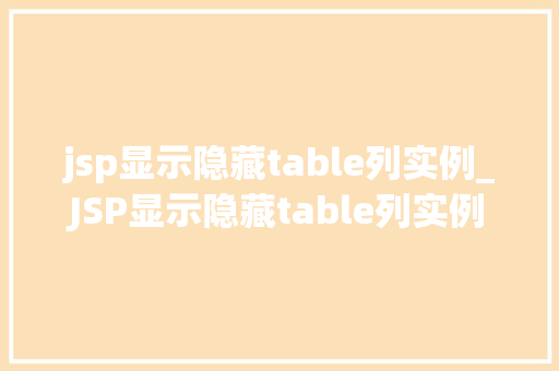 jsp显示隐藏table列实例_JSP显示隐藏table列实例轻松实现表格列的动态控制