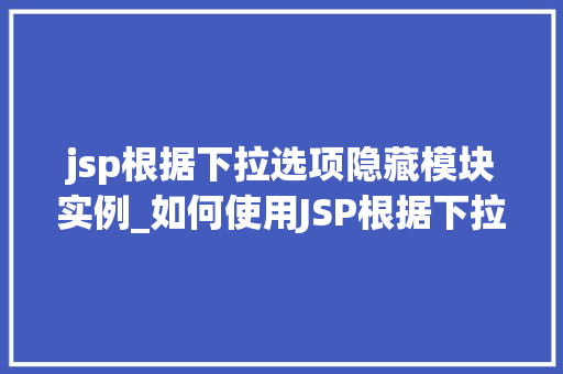 jsp根据下拉选项隐藏模块实例_如何使用JSP根据下拉选项动态隐藏模块实例