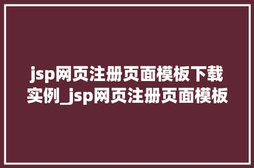 jsp网页注册页面模板下载实例_jsp网页注册页面模板下载实例打造个化用户注册体验