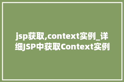 jsp获取,context实例_详细JSP中获取Context实例的多种途径与方法