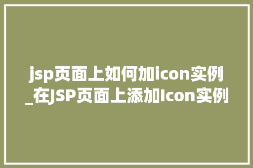 jsp页面上如何加icon实例_在JSP页面上添加Icon实例详解让你的页面更生动