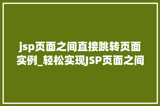 jsp页面之间直接跳转页面实例_轻松实现JSP页面之间直接跳转实例与方法分享