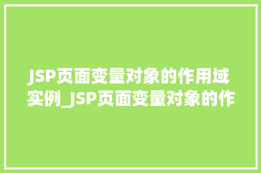 JSP页面变量对象的作用域实例_JSP页面变量对象的作用域实例详解