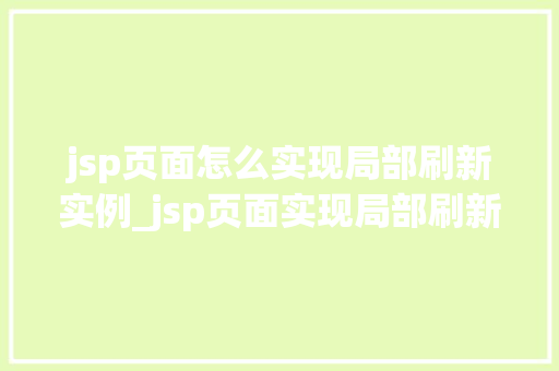 jsp页面怎么实现局部刷新实例_jsp页面实现局部刷新实例详解告别全页刷新的烦恼 第1张 jsp页面怎么实现局部刷新实例_jsp页面实现局部刷新实例详解告别全页刷新的烦恼 第1张