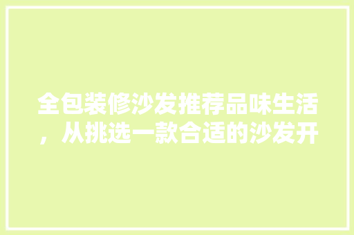 全包装修沙发推荐品味生活，从挑选一款合适的沙发开始