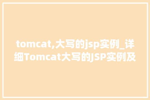 tomcat,大写的jsp实例_详细Tomcat大写的JSP实例及方法方法