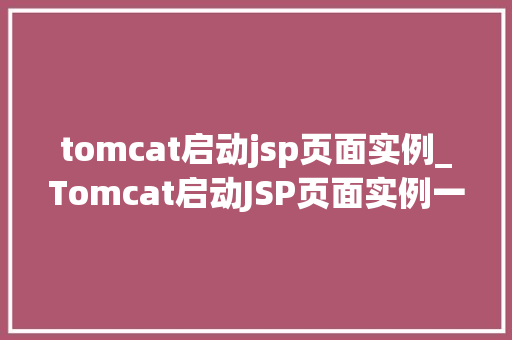 tomcat启动jsp页面实例_Tomcat启动JSP页面实例一步步教你轻松入门
