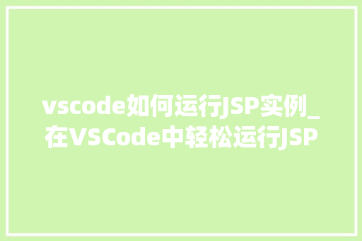 vscode如何运行JSP实例_在VSCode中轻松运行JSP实例新手入门指南