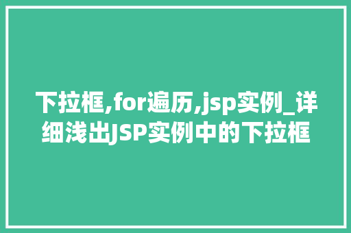 下拉框,for遍历,jsp实例_详细浅出JSP实例中的下拉框for遍历详解