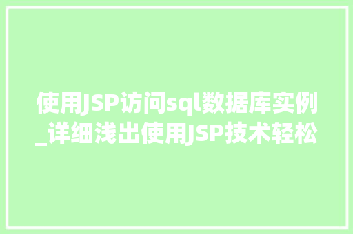 使用JSP访问sql数据库实例_详细浅出使用JSP技术轻松访问SQL数据库实例