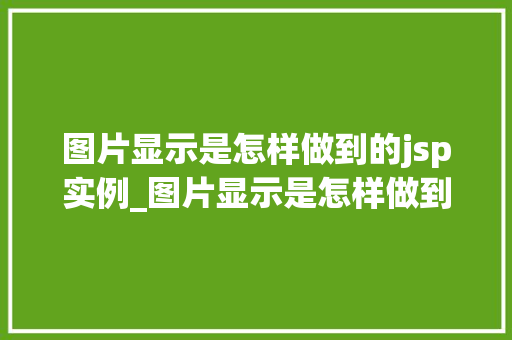 图片显示是怎样做到的jsp实例_图片显示是怎样做到的JSP实例详解