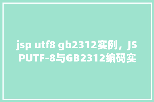 jsp utf8 gb2312实例，JSPUTF-8与GB2312编码实例介绍