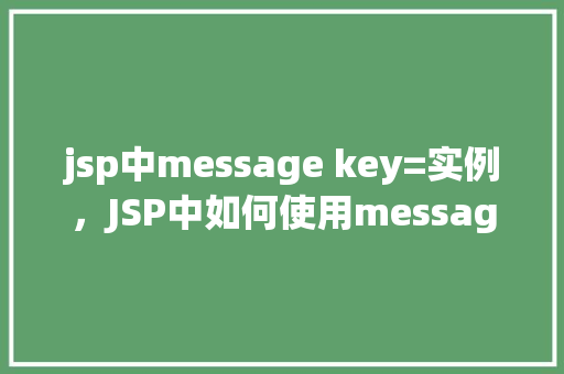 jsp中message key=实例，JSP中如何使用messagekey=实例进行国际化消息处理
