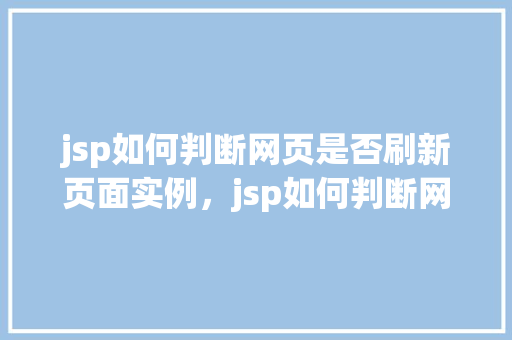 jsp如何判断网页是否刷新页面实例，jsp如何判断网页是否被刷新的实例介绍