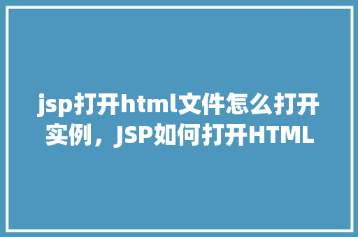 jsp打开html文件怎么打开实例，JSP如何打开HTML文件的实例教程