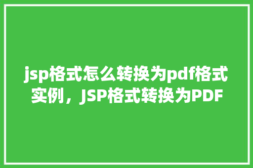 jsp格式怎么转换为pdf格式实例，JSP格式转换为PDF格式实例详解