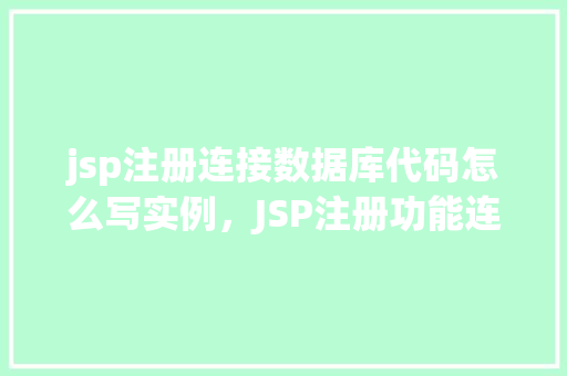 jsp注册连接数据库代码怎么写实例，JSP注册功能连接数据库的代码实例详解