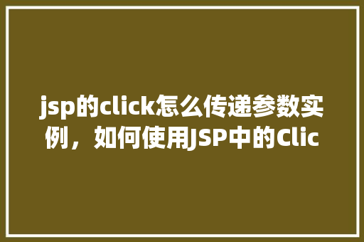 jsp的click怎么传递参数实例，如何使用JSP中的Click事件传递参数实例