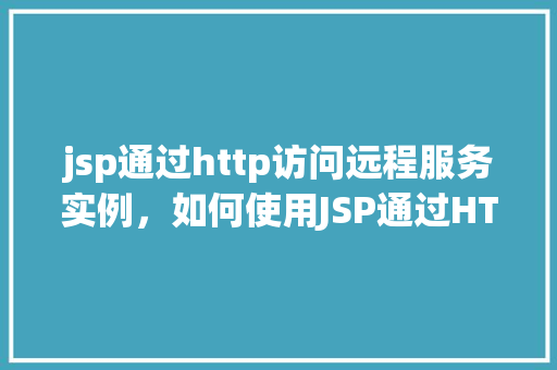 jsp通过http访问远程服务实例，如何使用JSP通过HTTP访问远程服务实例