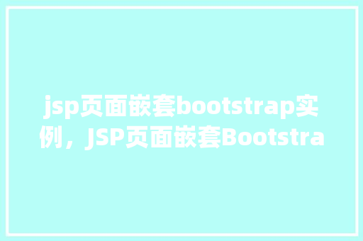 jsp页面嵌套bootstrap实例,JSP页面嵌套Bootstrap实例:打造现代风格的网页布局