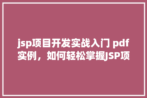 jsp项目开发实战入门 pdf实例，如何轻松掌握JSP项目开发实战入门：一份适用PDF实例分享