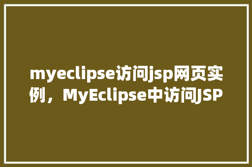 myeclipse访问jsp网页实例,MyEclipse中访问JSP网页实例详解