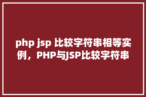 php jsp 比较字符串相等实例，PHP与JSP比较字符串相等实例介绍