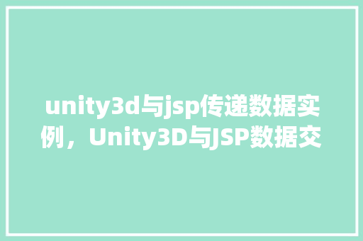 unity3d与jsp传递数据实例，Unity3D与JSP数据交互实战例子：模拟人工提问