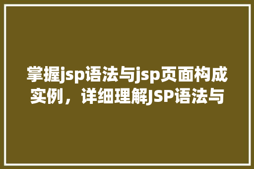 掌握jsp语法与jsp页面构成实例，详细理解JSP语法与页面构成：实例剖析