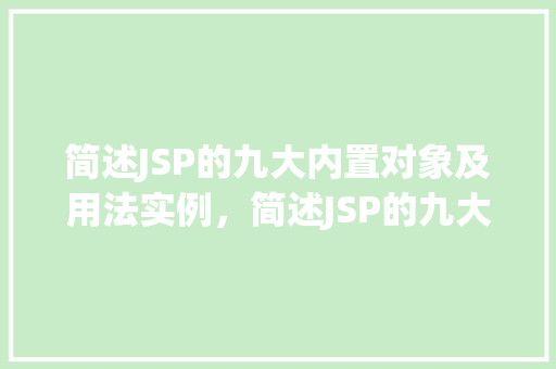 简述JSP的九大内置对象及用法实例,简述JSP的九大内置对象及用法实例