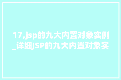17,jsp的九大内置对象实例_详细JSP的九大内置对象实例掌握Web开发的必备技能